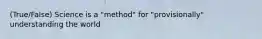 (True/False) Science is a "method" for "provisionally" understanding the world