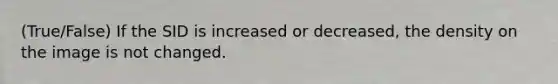 (True/False) If the SID is increased or decreased, the density on the image is not changed.