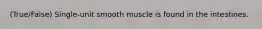 (True/False) Single-unit smooth muscle is found in the intestines.