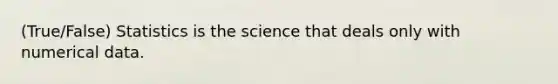 (True/False) Statistics is the science that deals only with numerical data.