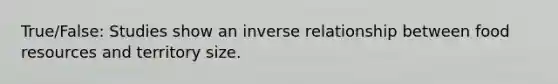 True/False: Studies show an <a href='https://www.questionai.com/knowledge/kc6KNK1VxL-inverse-relation' class='anchor-knowledge'>inverse relation</a>ship between food resources and territory size.