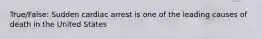 True/False: Sudden cardiac arrest is one of the leading causes of death in the United States