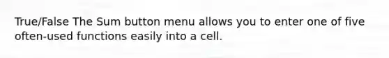 True/False The Sum button menu allows you to enter one of five often-used functions easily into a cell.