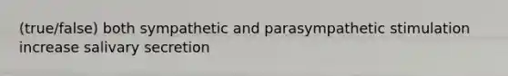 (true/false) both sympathetic and parasympathetic stimulation increase salivary secretion