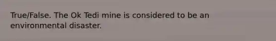 True/False. The Ok Tedi mine is considered to be an environmental disaster.