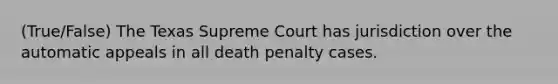 (True/False) The Texas Supreme Court has jurisdiction over the automatic appeals in all death penalty cases.