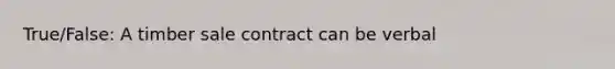 True/False: A timber sale contract can be verbal