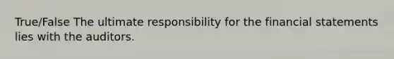 True/False The ultimate responsibility for the <a href='https://www.questionai.com/knowledge/kFBJaQCz4b-financial-statements' class='anchor-knowledge'>financial statements</a> lies with the auditors.