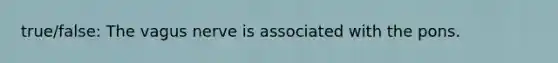 true/false: The vagus nerve is associated with the pons.