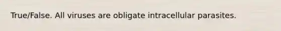 True/False. All viruses are obligate intracellular parasites.