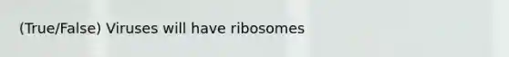 (True/False) Viruses will have ribosomes