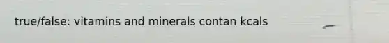 true/false: vitamins and minerals contan kcals