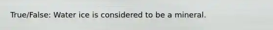 True/False: Water ice is considered to be a mineral.