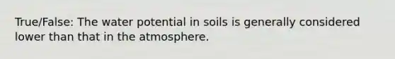 True/False: The water potential in soils is generally considered lower than that in the atmosphere.