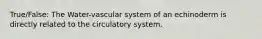 True/False: The Water-vascular system of an echinoderm is directly related to the circulatory system.