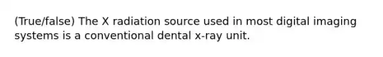 (True/false) The X radiation source used in most digital imaging systems is a conventional dental x-ray unit.