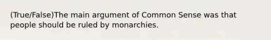 (True/False)The main argument of Common Sense was that people should be ruled by monarchies.