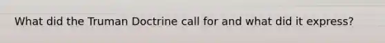 What did the Truman Doctrine call for and what did it express?