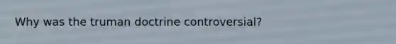 Why was the truman doctrine controversial?