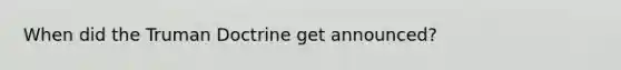 When did the Truman Doctrine get announced?