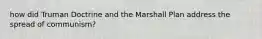 how did Truman Doctrine and the Marshall Plan address the spread of communism?