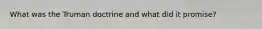 What was the Truman doctrine and what did it promise?