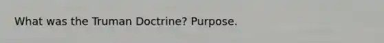 What was the Truman Doctrine? Purpose.