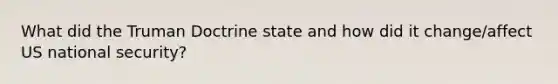 What did the Truman Doctrine state and how did it change/affect US national security?