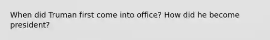 When did Truman first come into office? How did he become president?