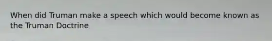 When did Truman make a speech which would become known as the Truman Doctrine