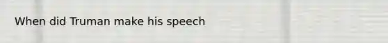 When did Truman make his speech