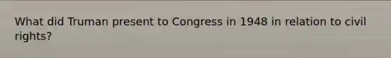 What did Truman present to Congress in 1948 in relation to civil rights?