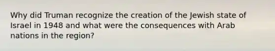 Why did Truman recognize the creation of the Jewish state of Israel in 1948 and what were the consequences with Arab nations in the region?