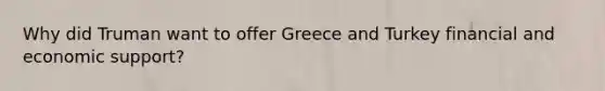 Why did Truman want to offer Greece and Turkey financial and economic support?