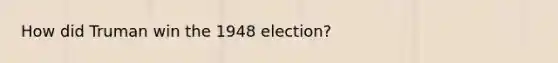 How did Truman win the 1948 election?