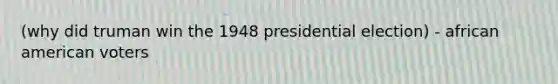 (why did truman win the 1948 presidential election) - african american voters