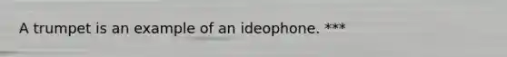 A trumpet is an example of an ideophone. ***