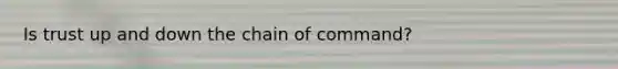 Is trust up and down the chain of command?