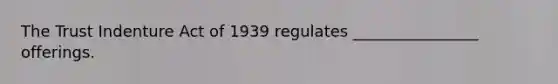 The Trust Indenture Act of 1939 regulates ________________ offerings.