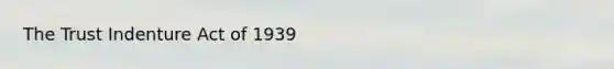 The Trust Indenture Act of 1939