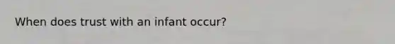 When does trust with an infant occur?