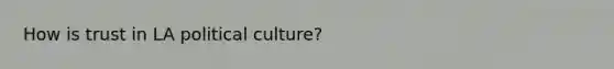 How is trust in LA political culture?