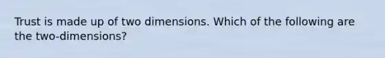 Trust is made up of two dimensions. Which of the following are the two-dimensions?