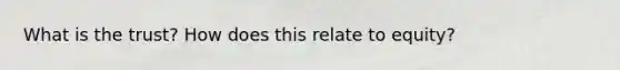 What is the trust? How does this relate to equity?