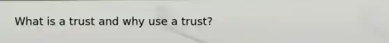 What is a trust and why use a trust?