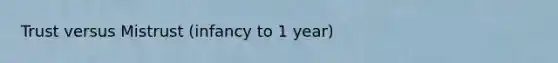 Trust versus Mistrust (infancy to 1 year)