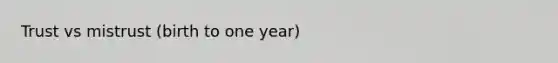 Trust vs mistrust (birth to one year)