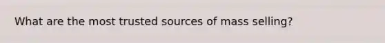 What are the most trusted sources of mass selling?