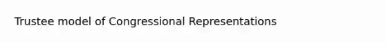 Trustee model of Congressional Representations