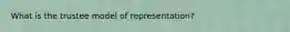 What is the trustee model of representation?